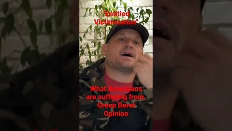 "Entitled Victimization" What Americans are suffering from. Green Beret Opinion.