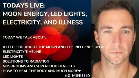 Moon energy, Electricity Timeline of illness, Led lights, and solutions to the nonsense we all face