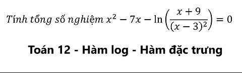 Toán 12: Hàm đặc trưng: Tính tổng số nghiệm x^2-7x-ln⁡((x+9)/(x-3)^2 )=0