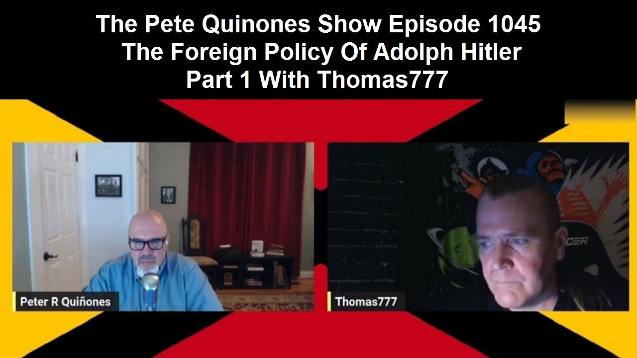 The Pete Quinones Show Episode 1045: The Foreign Policy Of Adolph Hitler - Part 1 - With Thomas777