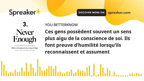 Ces gens possèdent souvent un sens plus aigu de la conscience de soi. Ils font preuve d’humilité lor