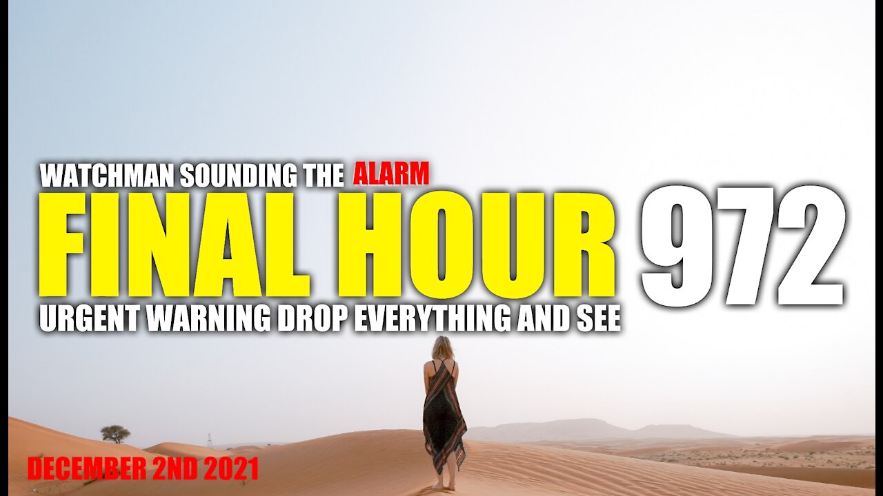 FINAL HOUR 972 - URGENT WARNING DROP EVERYTHING AND SEE - WATCHMAN SOUNDING THE ALARM