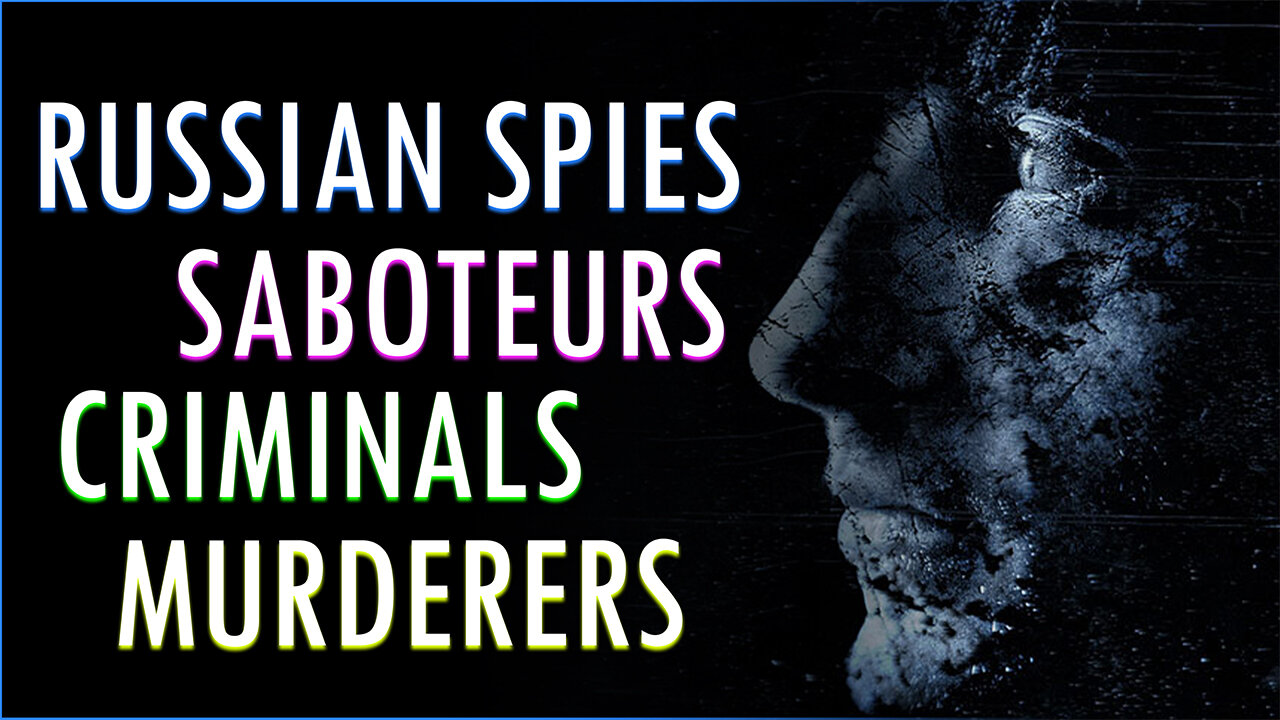 Russian Spies, Saboteurs, Criminals & Murderers 02/04/2022