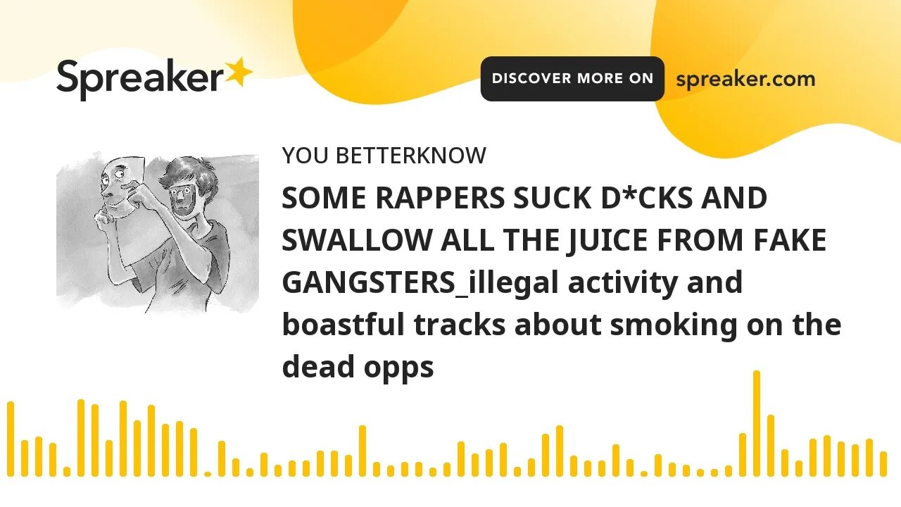 SOME RAPPERS SUCK D*CKS AND SWALLOW ALL THE JUICE FROM FAKE GANGSTERS_illegal activity and boastful