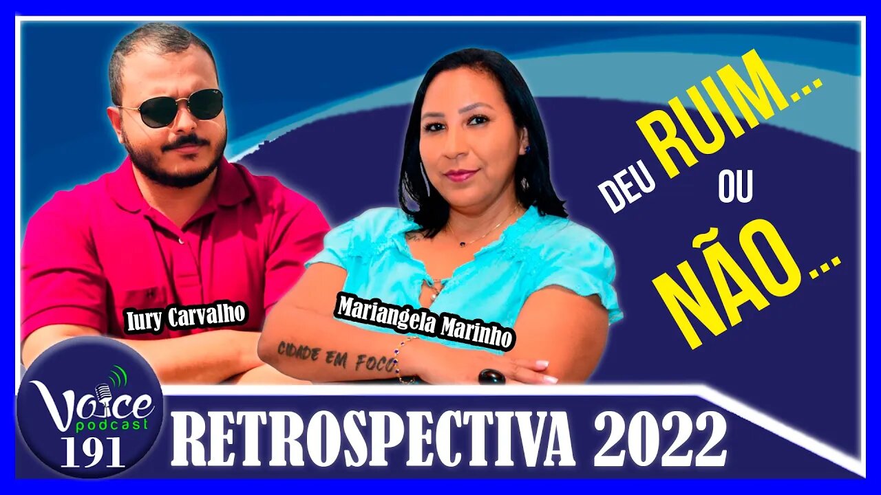 RETROSPECTIVA 2022 (MARIANGELA MARINHO & IURY CARVALHO) - Voice Podcast #191