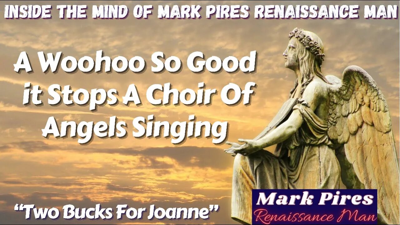 A Woohoo So Good It Stops A Choir of Angels, Plus Joanne Gets 2 Bucks