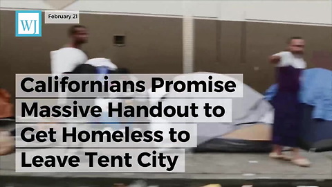 Californians Promise Massive Handout To Get Homeless To Leave Tent City