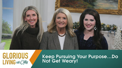 Glorious Living With Cathy: Keep Pursuing Your Purpose…Do Not Get Weary!