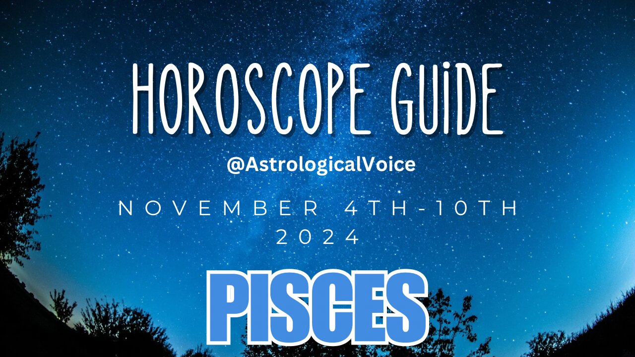 Pisces November 4-10 Horoscope Guide