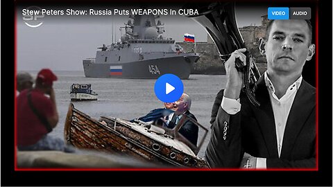 Stew Peters Show: Russia Puts WEAPONS In CUBA