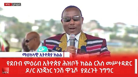 የደቡብ ምዕራብ ኢትዮጵያ ሕዝቦች ክልል ርእሰ መስተዳድር ዶ/ር ኢንጂነር ነጋሽ ዋጌሾ ያደረጉት ንግግር