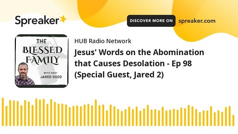 Jesus' Words on the Abomination that Causes Desolation - Ep 98 (Special Guest, Jared 2)