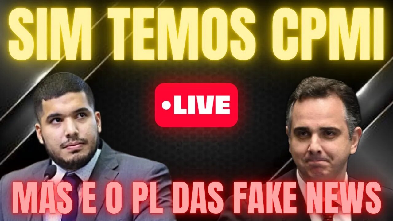 AGORA TEREMOS CPMI E A PL DAS FAKE NEWS?