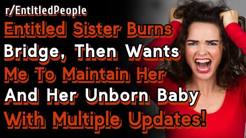 (+ 4 UPDATES) Entitled Sister Burns Bridge Then Want Me To Maintain Her & Her Unborn Baby! | Reddit