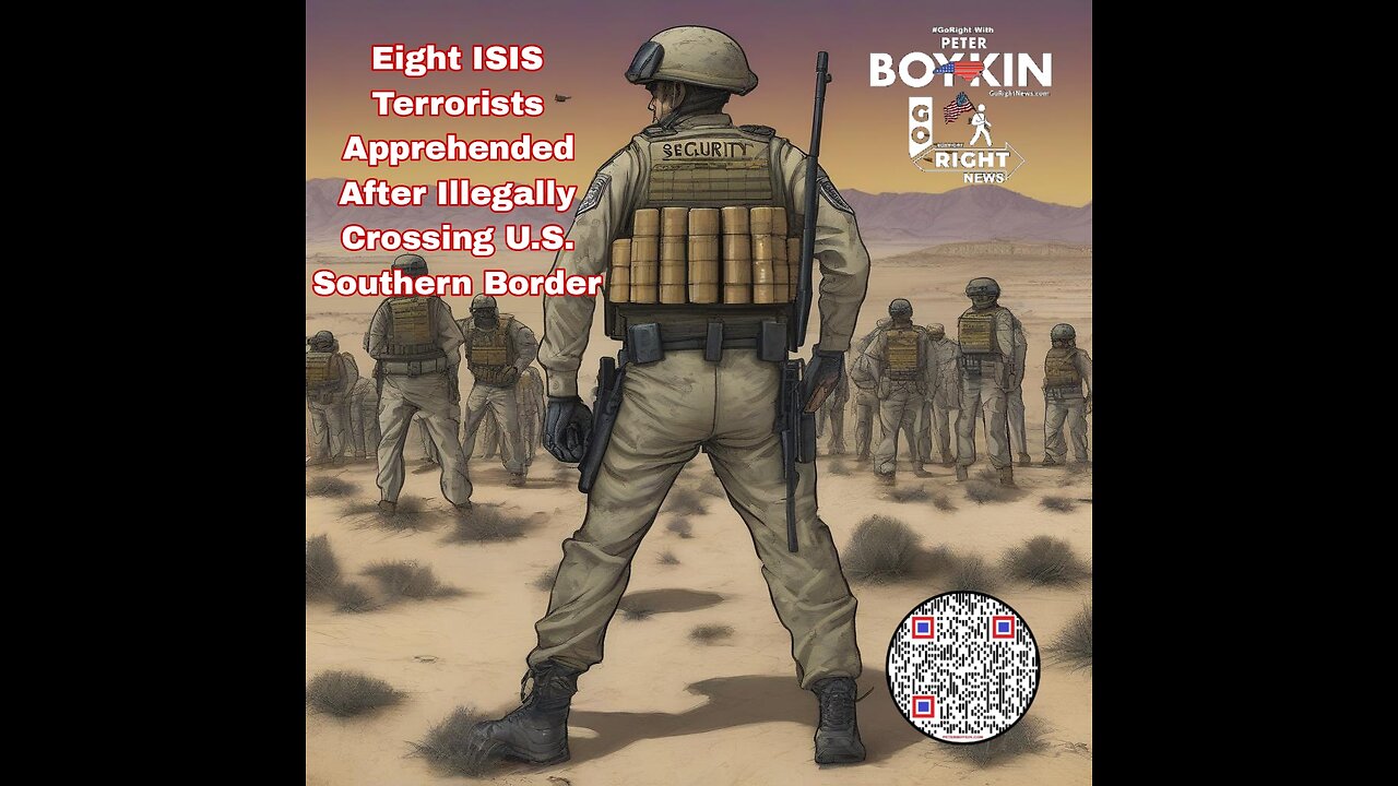 Eight ISIS Terrorists Apprehended After Illegally Crossing U.S. Southern Border #GoRightNews