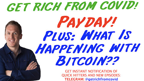 6/8/21 GETTING RICH FROM COVID: Payday! Plus: What Is Happening with Bitcoin??