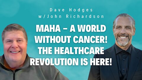 MAHA - A World Without Cancer! The healthcare revolution is here! (Dave Hodges w/John Richardson)