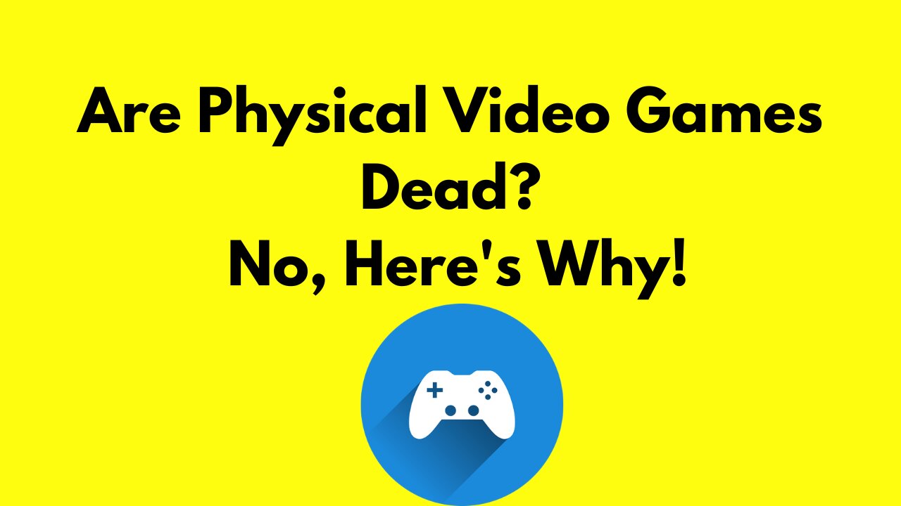 Are Physical Video Games Dead? No, Here's Why!