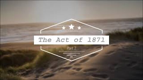 The Act of 1871 Part 2