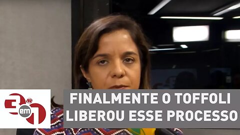 Vera Magalhães: "Finalmente o Toffoli liberou esse processo"