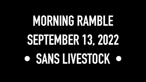 Morning Ramble - 20220913 - Sans Livestock