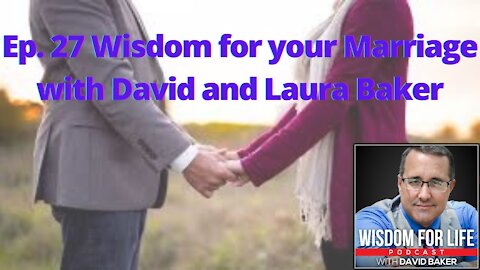 Ep. 27 Wisdom for your Marriage with David and Laura Baker