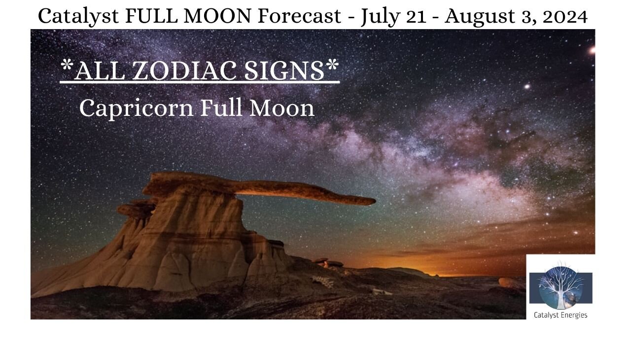 Catalyst CAPRICORN FULL MOON Forecast for July 21 - August 3, 2023 - *ALL ZODIAC SIGNS*