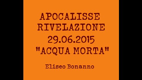 APOCALISSE - RIVELAZIONE 29.06.2015 - ACQUA MORTA