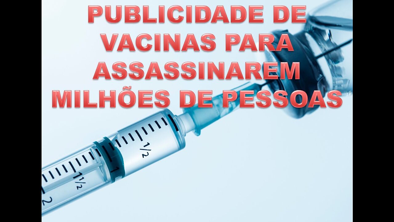 PUBLICIDADE DE VACINAS PARA ASSASSINAREM MILHÕES DE PESSOAS