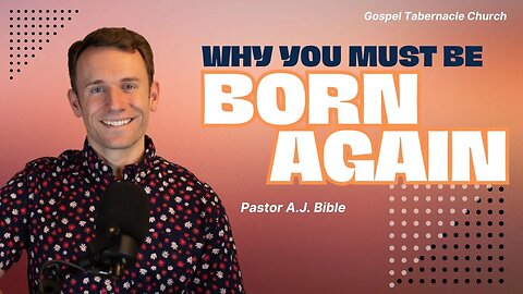 Why You Must Be Born Again | Pastor A.J. | Gospel Tabernacle Church