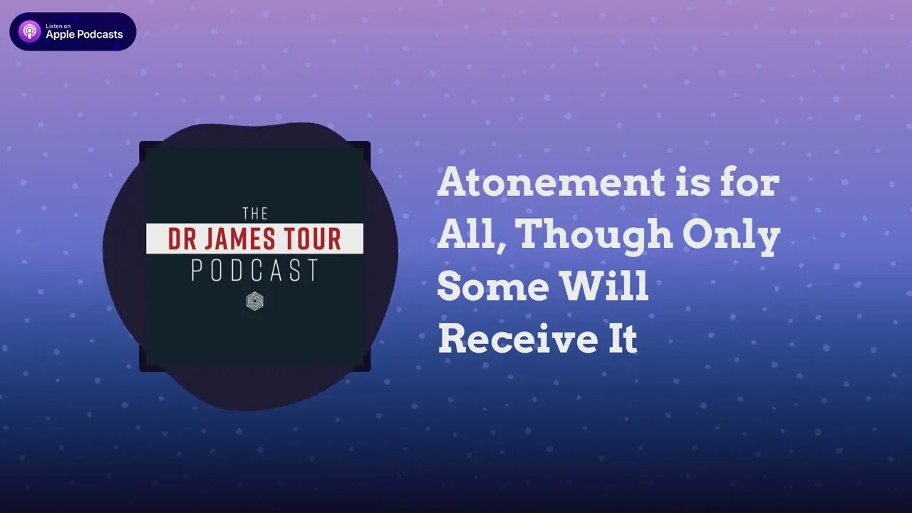 Atonement is for All, Though Only Some Will Receive It - II Peter 2, Part 2 - The Dr James Tour...