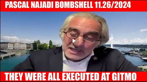 PASCAL NAJADI BOMBSHELL 11.26/2024: THEY WERE ALL EXECUTED AT GITMO