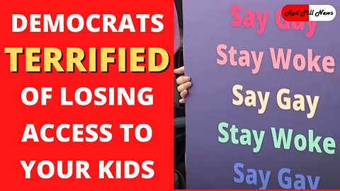 Far Left Democrats Terrified of Losing Access to Your Children