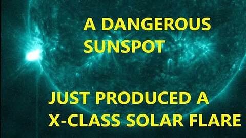 X CLASS SOLAR FLARE FROM A DANGEROUS SUNSPOT