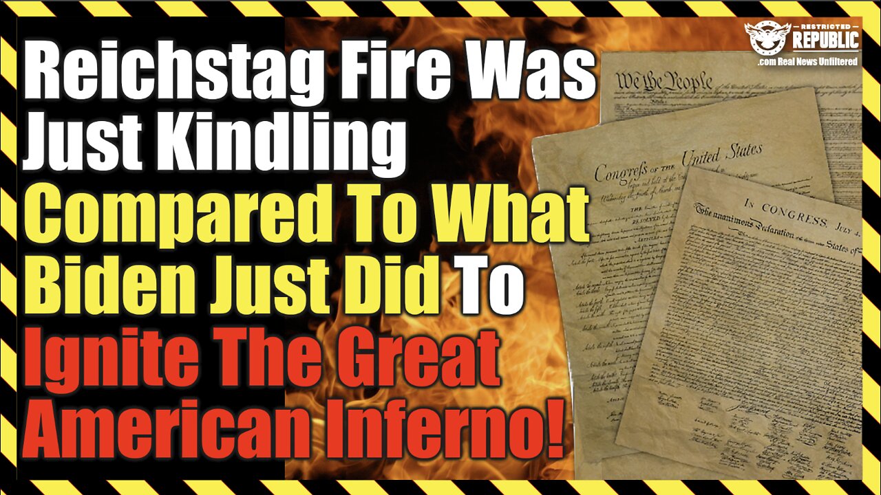 Reichstag Fire Was Kindling Compared To What Biden Just Did To Ignite The Great American Inferno!