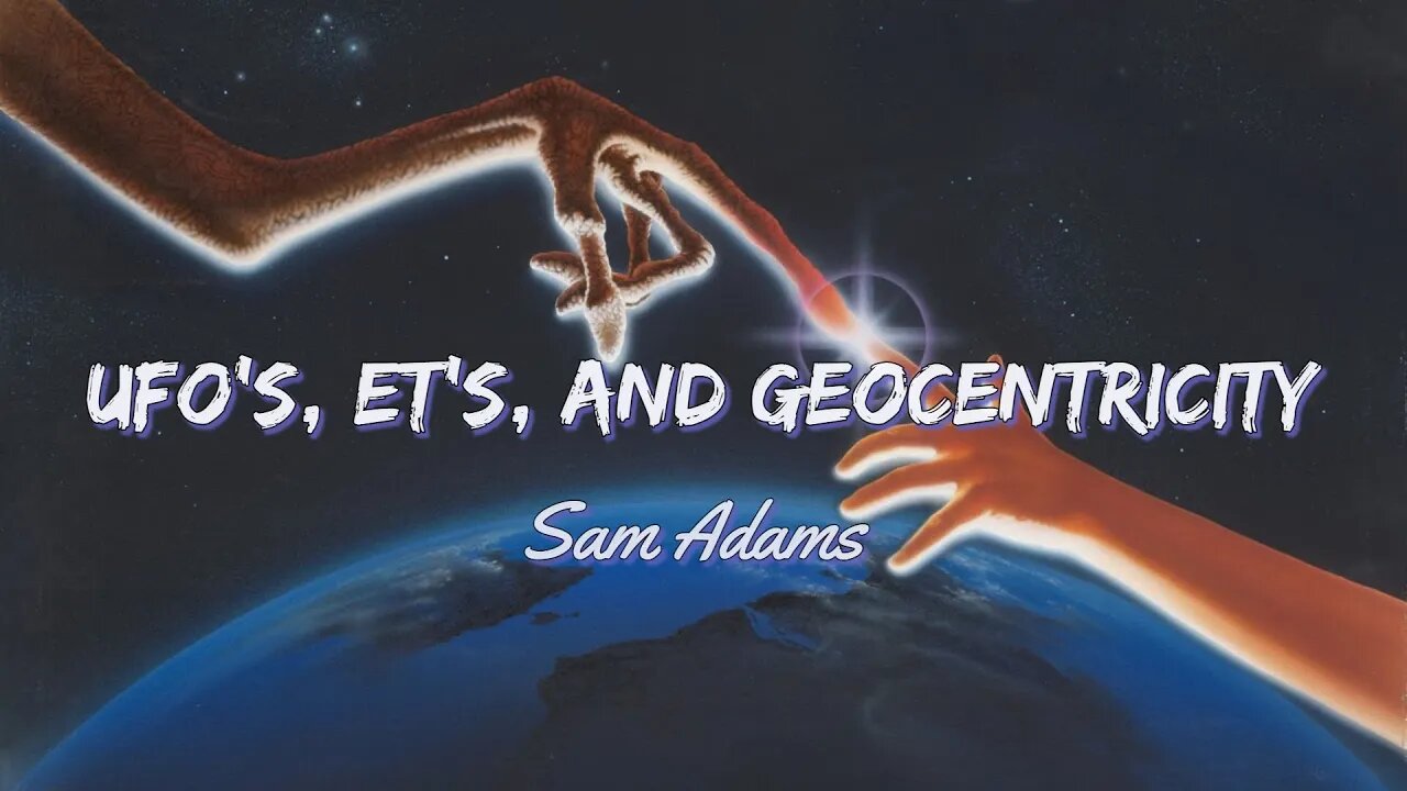 Sam Adams - UFO's, ET's, and Geocentricity