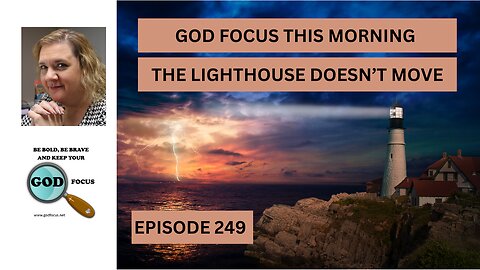 GOD FOCUS THIS MORNING EP 249 THE LIGHTHOUSE DOESN'T MOVE