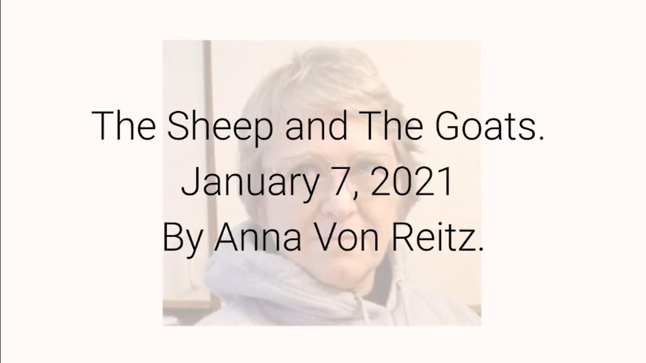 The Sheep and The Goats January 7, 2021 By Anna Von Reitz