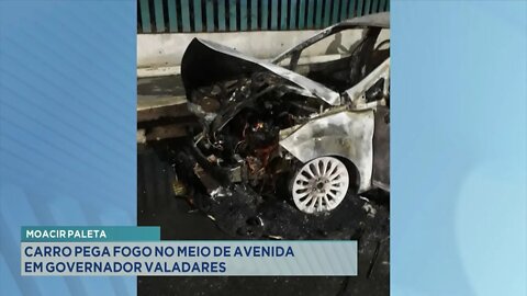 Moacir Paleta: Carro pega fogo no meio de Avenida, em Gov. Valadares.