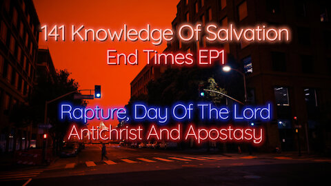 141 Knowledge Of Salvation - End Times EP1 - Rapture, Day Of The Lord, Antichrist And Apostasy