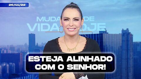 Esteja alinhado com o Senhor! || Mudança de Vida Hoje