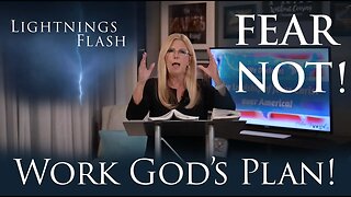 LIGHTNINGS FLASH: Fear Not! Work God's Plan!