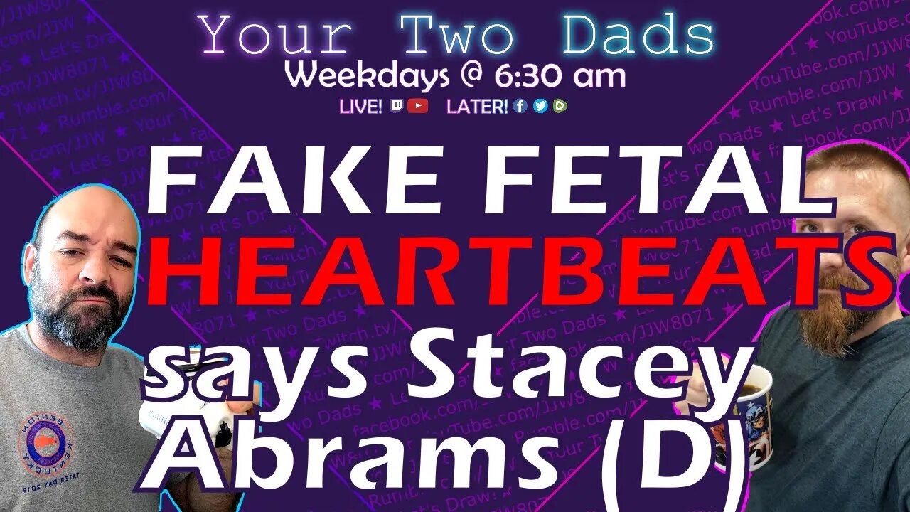 Stacey Abrams Says Fetal Heartbeats Are Fake | Your Two Dads 9.23.22