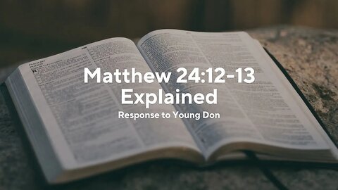 Matthew 24:12-13 Explained (Response to Young Don)