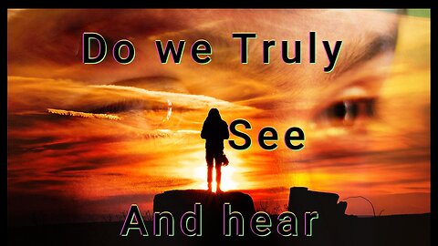 do we truly see and hear