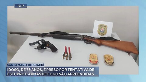 Santa Maria do Suaçuí: Idoso é Preso por Tentativa de Estupro e Armas de Fogo são Apreendidas.