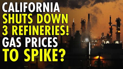 California Facing Loss of 3 Refineries, Fuel Prices and Import Reliance Set to Surge