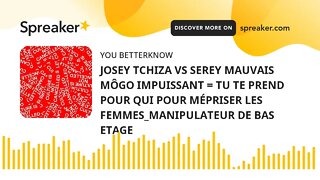 JOSEY TCHIZA VS SEREY MAUVAIS MÔGO IMPUISSANT = TU TE PREND POUR QUI POUR MÉPRISER LES FEMMES_MANIPU