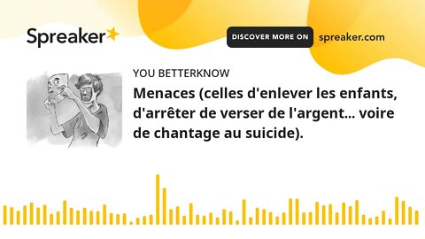 Menaces (celles d'enlever les enfants, d'arrêter de verser de l'argent... voire de chantage au suici