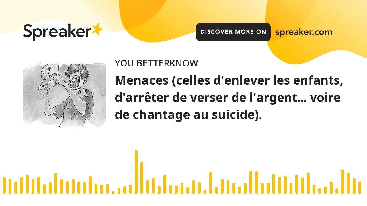 Menaces (celles d'enlever les enfants, d'arrêter de verser de l'argent... voire de chantage au suici